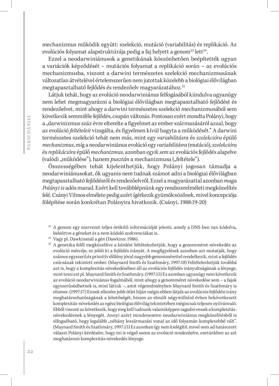 mechanizmusának változatlan átvételével értelemszerűen nem jutottak közelebb a biológiai élővilágban megtapasztalható fejlődés és rendezőelv magyarázatához.