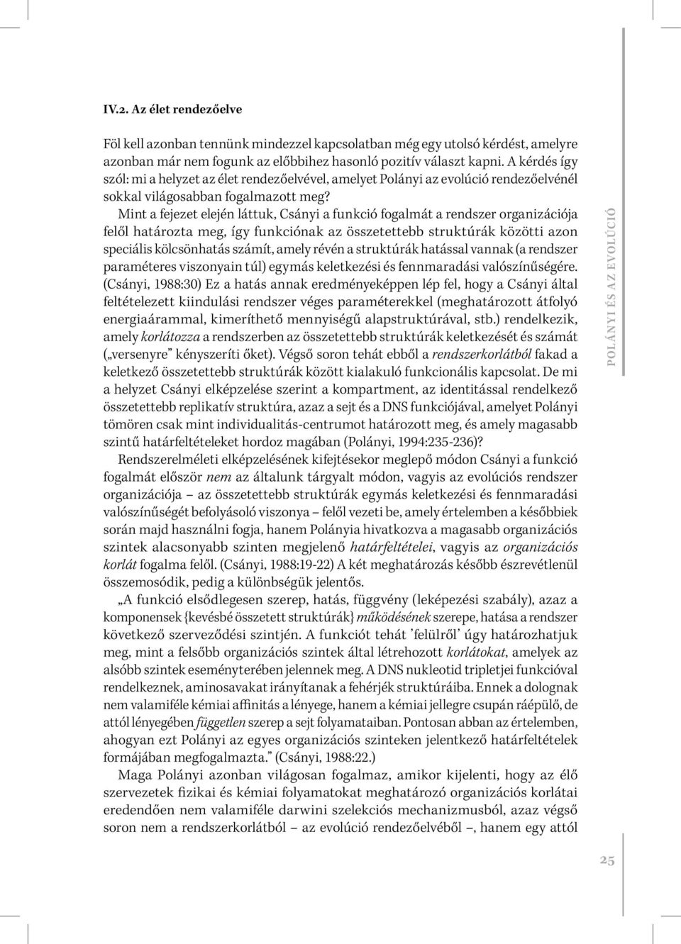 Mint a fejezet elején láttuk, Csányi a funkció fogalmát a rendszer organizációja felől határozta meg, így funkciónak az összetettebb struktúrák közötti azon speciális kölcsönhatás számít, amely révén
