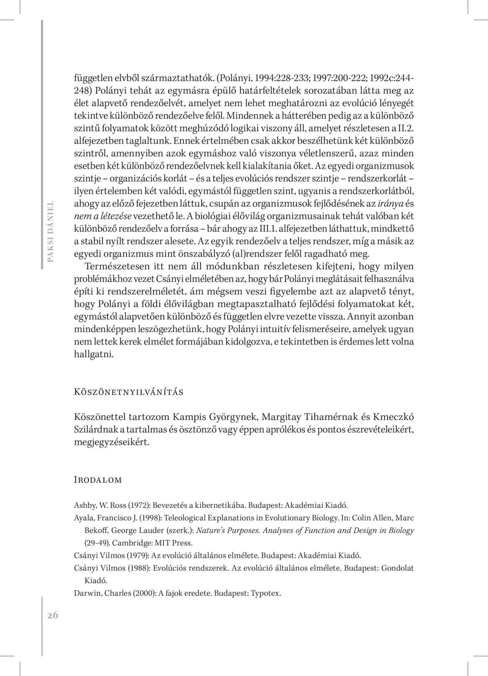 lényegét tekintve különböző rendezőelve felől. Mindennek a hátterében pedig az a különböző szintű folyamatok között meghúzódó logikai viszony áll, amelyet részletesen a II.2. alfejezetben taglaltunk.