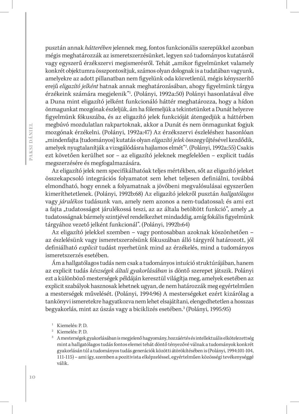Tehát amikor figyelmünket valamely konkrét objektumra összpontosítjuk, számos olyan dolognak is a tudatában vagyunk, amelyekre az adott pillanatban nem figyelünk oda közvetlenül, mégis kényszerítő