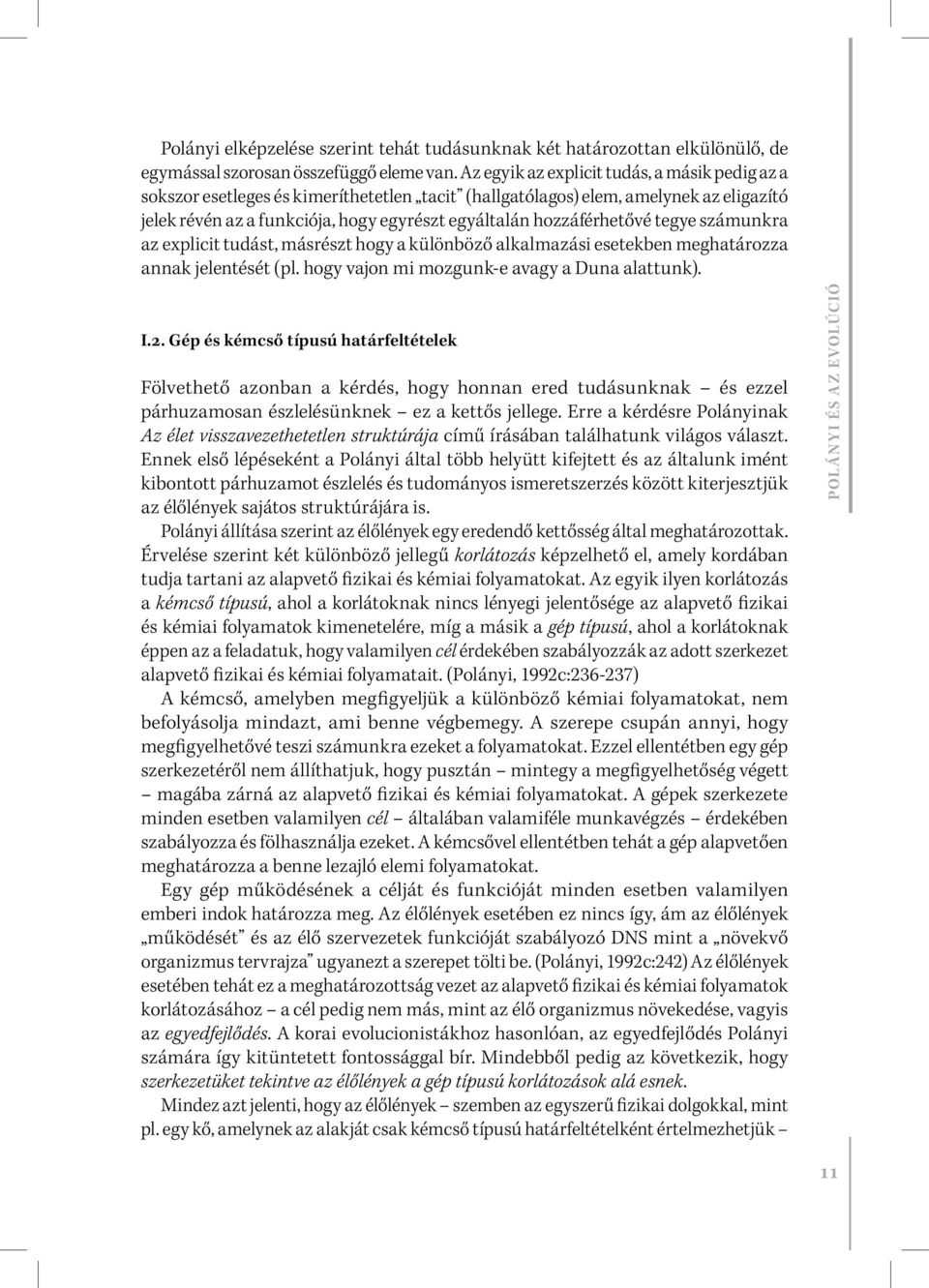 hozzáférhetővé tegye számunkra az explicit tudást, másrészt hogy a különböző alkalmazási esetekben meghatározza annak jelentését (pl. hogy vajon mi mozgunk-e avagy a Duna alattunk). I.2.