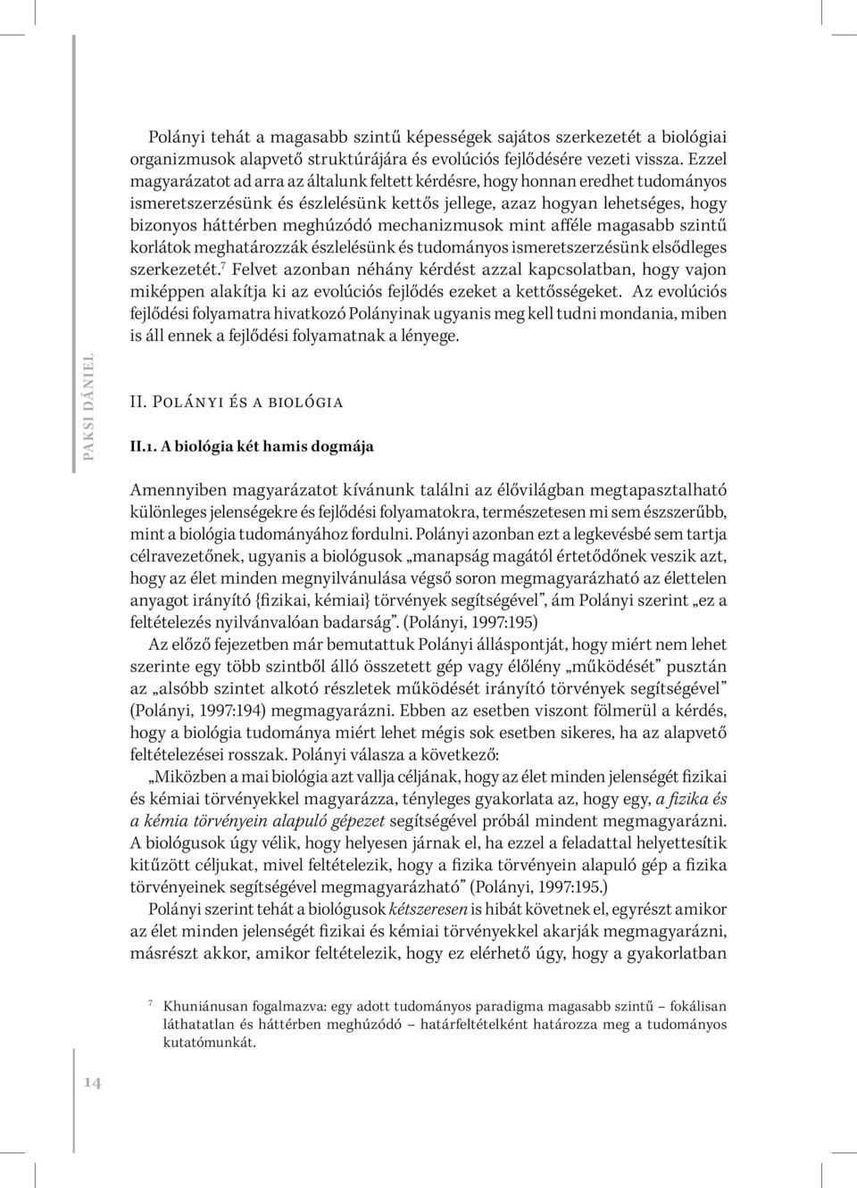 mechanizmusok mint afféle magasabb szintű korlátok meghatározzák észlelésünk és tudományos ismeretszerzésünk elsődleges szerkezetét.