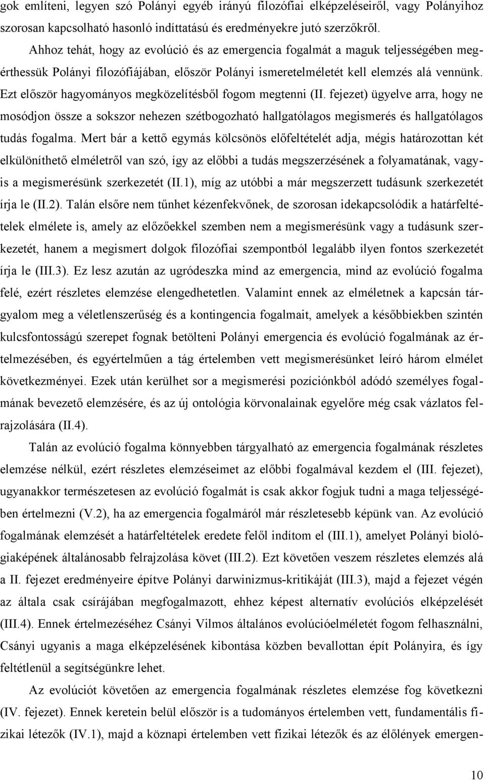 Ezt először hagyományos megközelítésből fogom megtenni (II. fejezet) ügyelve arra, hogy ne mosódjon össze a sokszor nehezen szétbogozható hallgatólagos megismerés és hallgatólagos tudás fogalma.