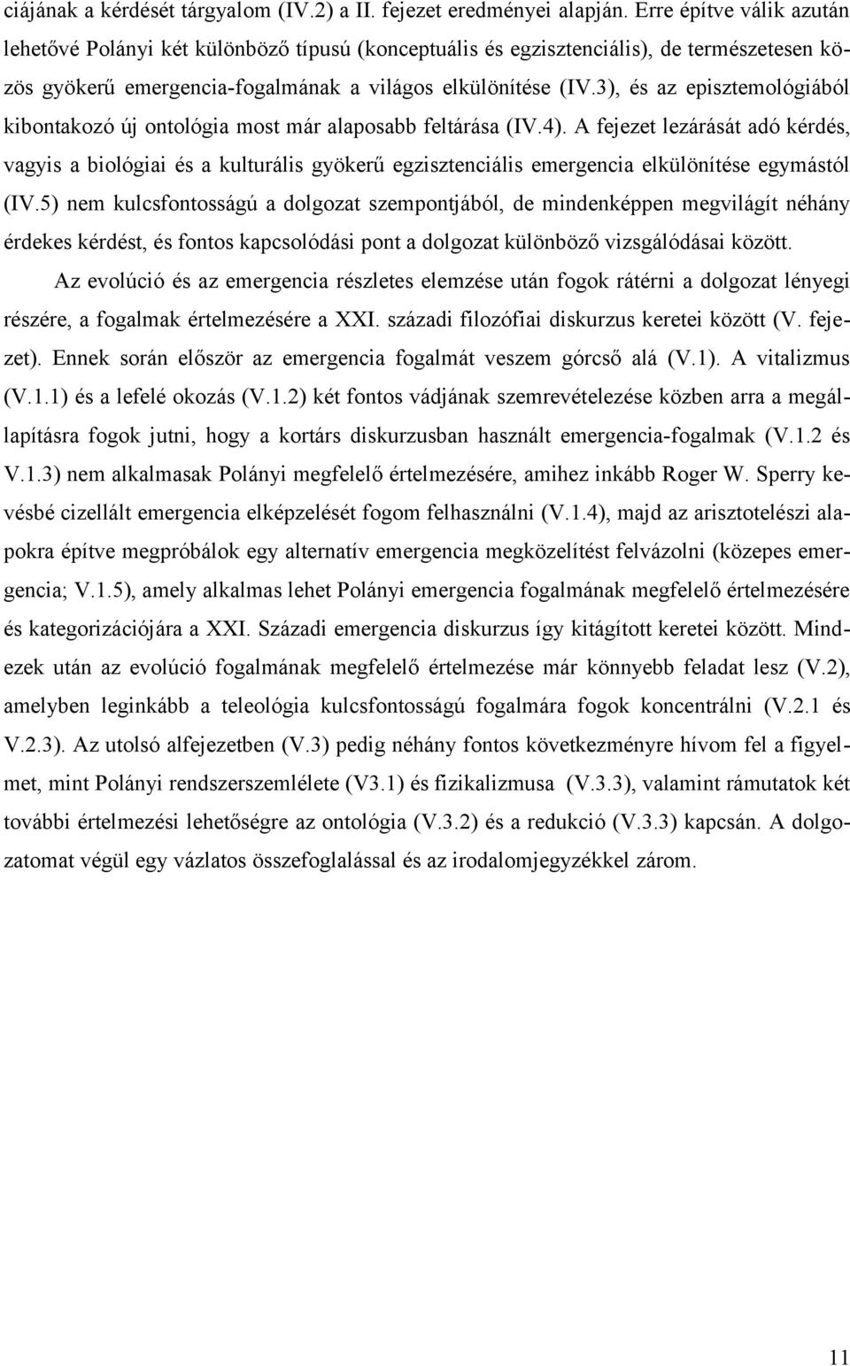 3), és az episztemológiából kibontakozó új ontológia most már alaposabb feltárása (IV.4).