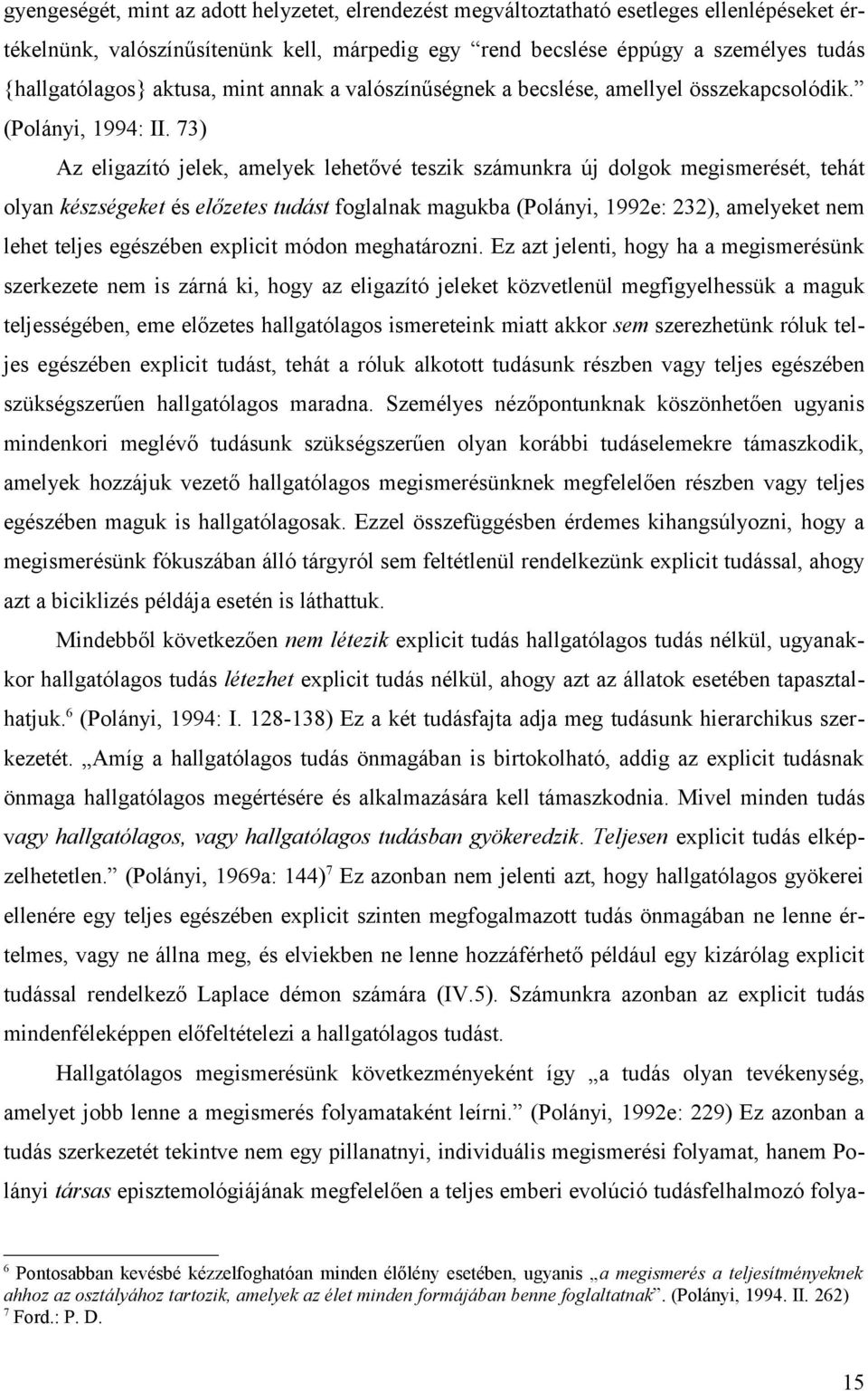 73) Az eligazító jelek, amelyek lehetővé teszik számunkra új dolgok megismerését, tehát olyan készségeket és előzetes tudást foglalnak magukba (Polányi, 1992e: 232), amelyeket nem lehet teljes
