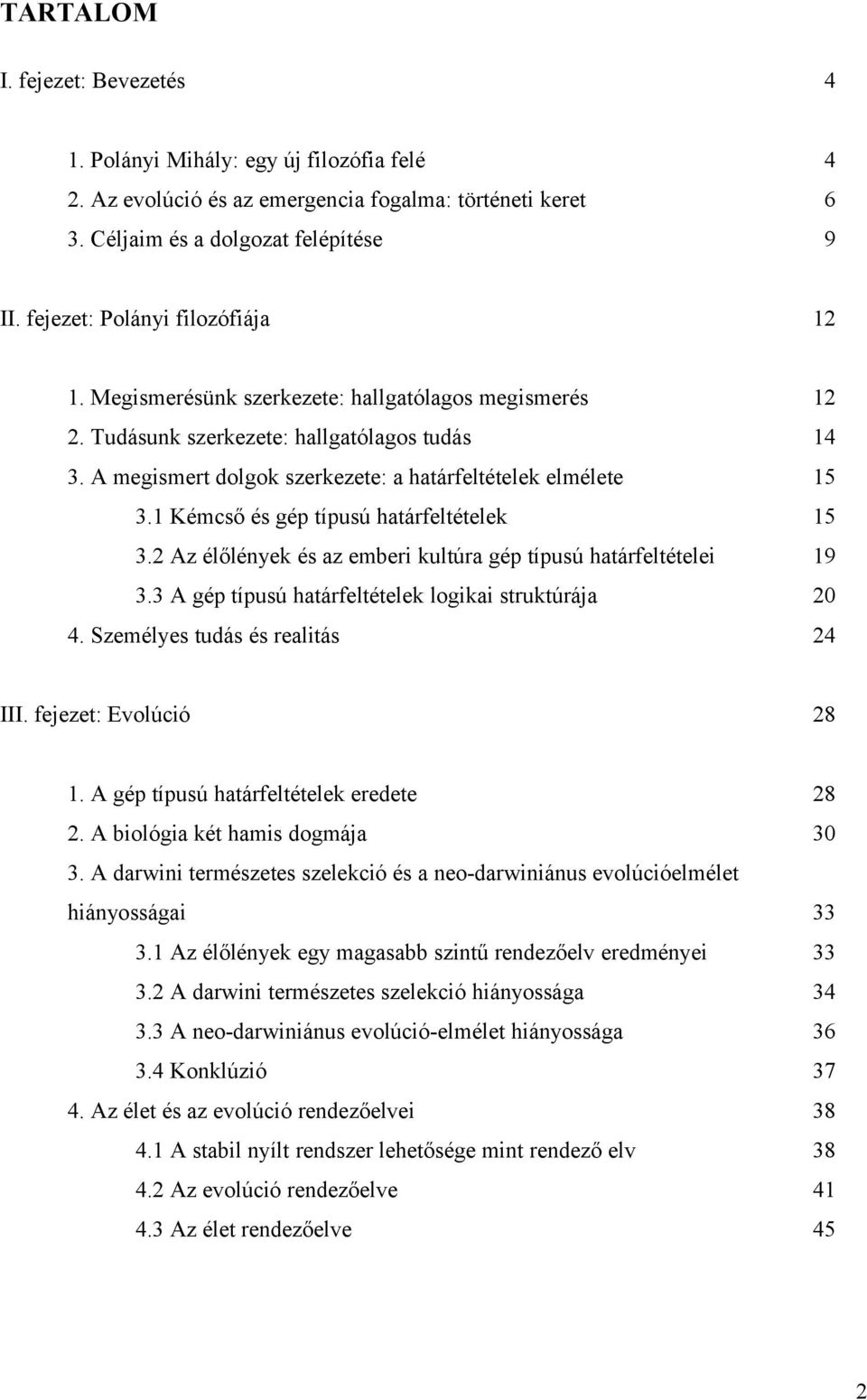 A megismert dolgok szerkezete: a határfeltételek elmélete 15 3.1 Kémcső és gép típusú határfeltételek 15 3.2 Az élőlények és az emberi kultúra gép típusú határfeltételei 19 3.