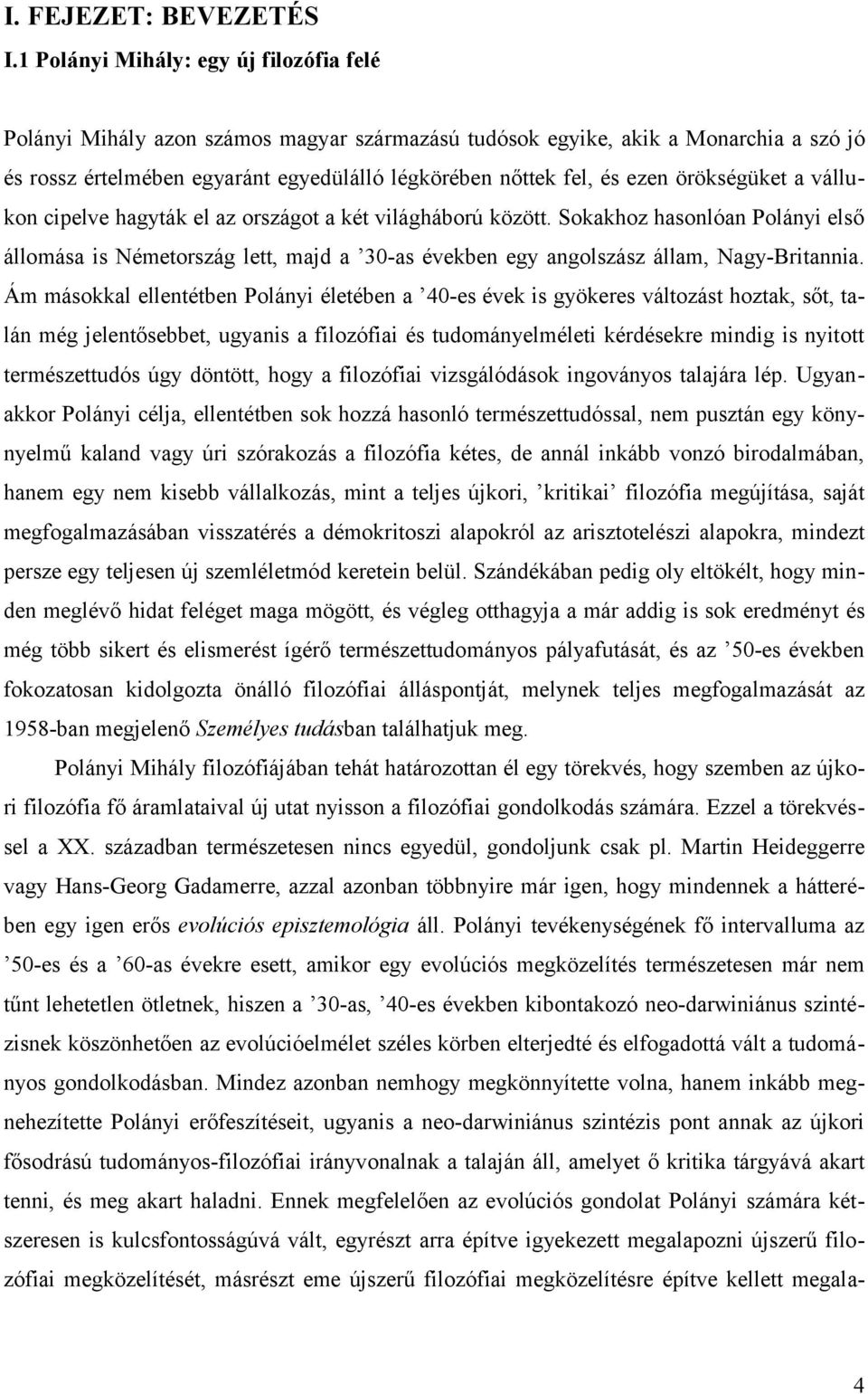 örökségüket a vállukon cipelve hagyták el az országot a két világháború között. Sokakhoz hasonlóan Polányi első állomása is Németország lett, majd a 30-as években egy angolszász állam, Nagy-Britannia.