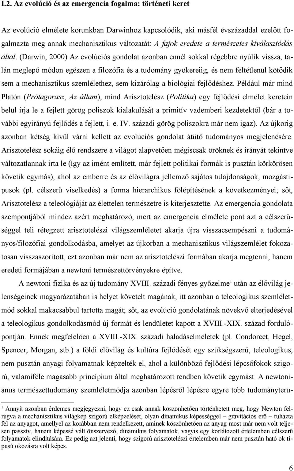 (Darwin, 2000) Az evolúciós gondolat azonban ennél sokkal régebbre nyúlik vissza, talán meglepő módon egészen a filozófia és a tudomány gyökereiig, és nem feltétlenül kötődik sem a mechanisztikus