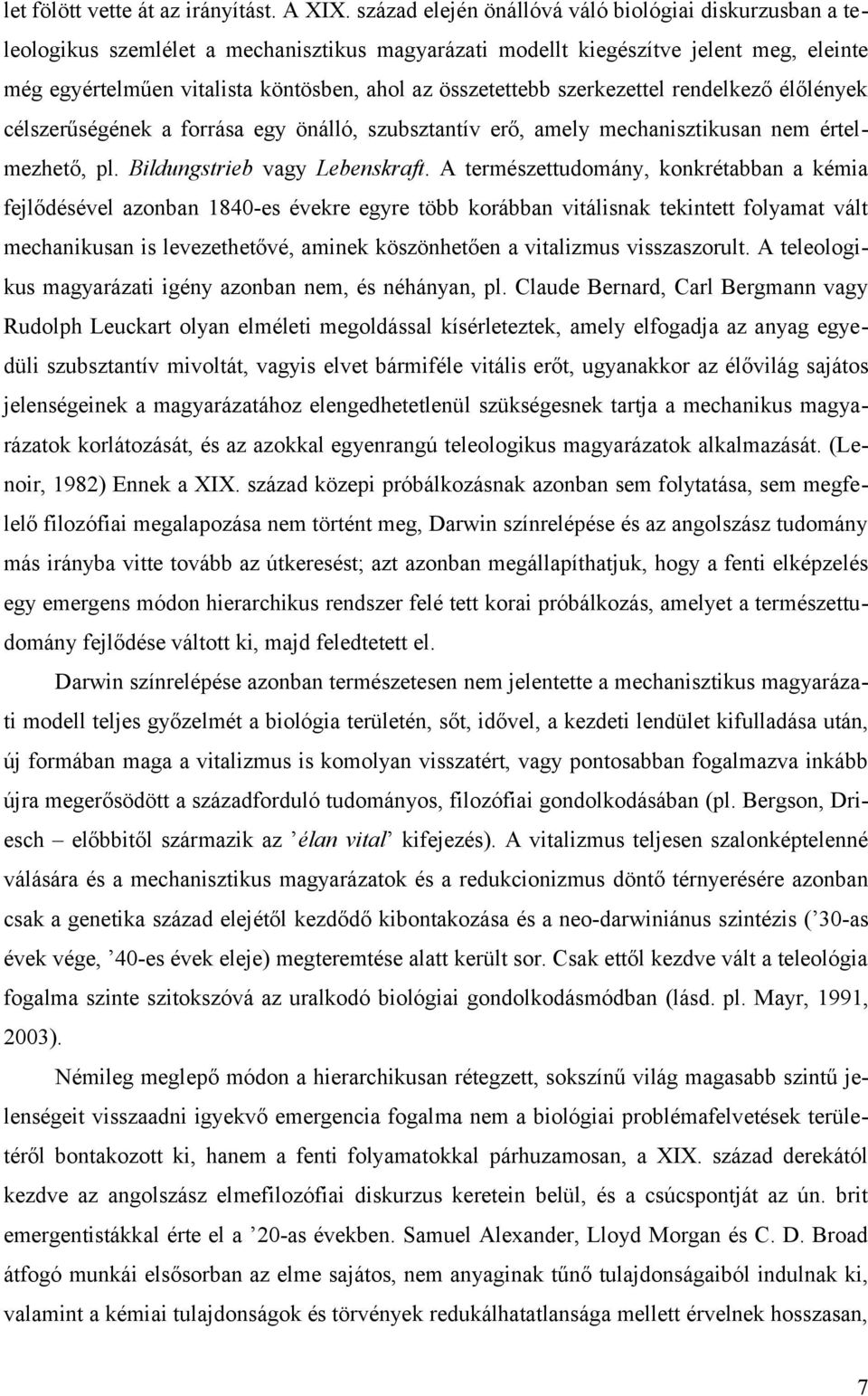 összetettebb szerkezettel rendelkező élőlények célszerűségének a forrása egy önálló, szubsztantív erő, amely mechanisztikusan nem értelmezhető, pl. Bildungstrieb vagy Lebenskraft.