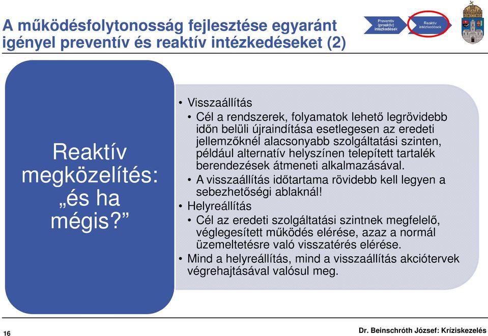 alternatív helyszínen telepített tartalék berendezések átmeneti alkalmazásával. A visszaállítás időtartama rövidebb kell legyen a sebezhetőségi ablaknál!