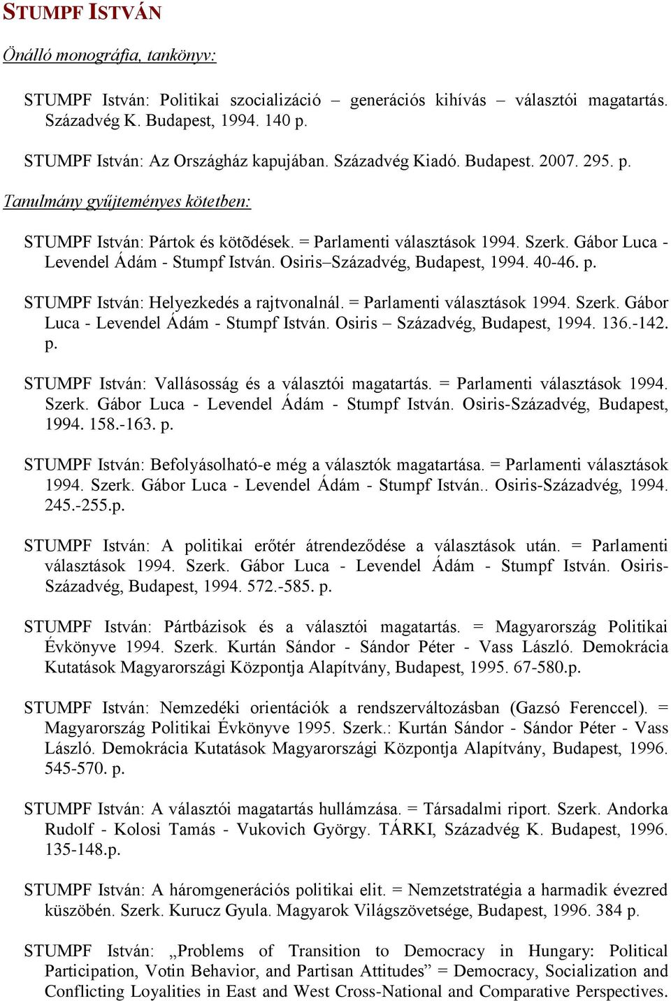 Osiris Századvég, Budapest, 1994. 40-46. p. STUMPF István: Helyezkedés a rajtvonalnál. = Parlamenti választások 1994. Szerk. Gábor Luca - Levendel Ádám - Stumpf István.