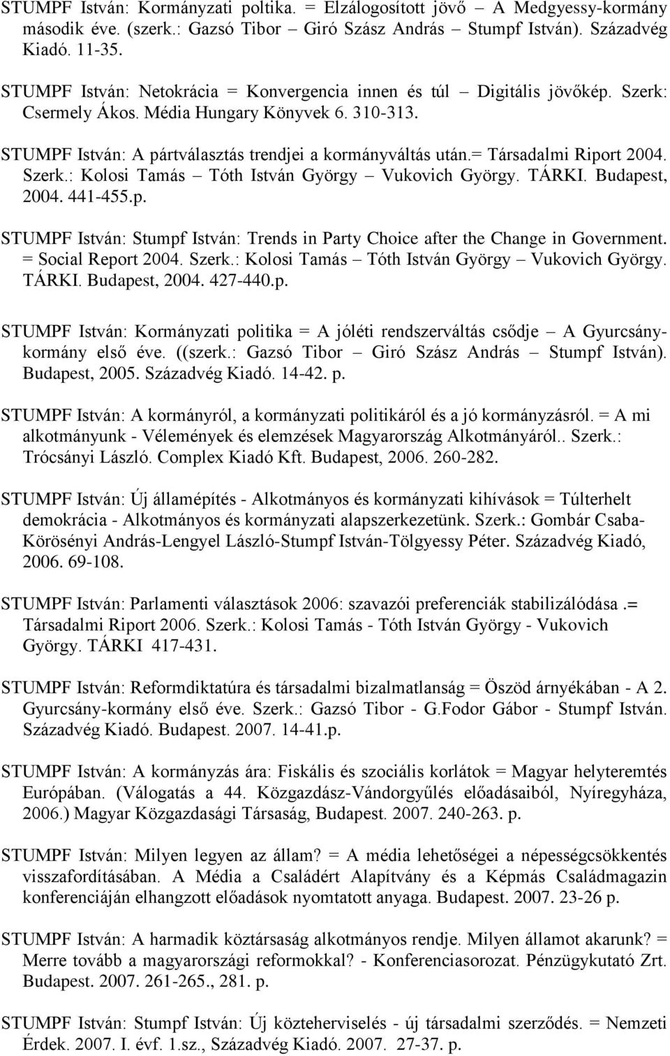 = Társadalmi Riport 2004. Szerk.: Kolosi Tamás Tóth István György Vukovich György. TÁRKI. Budapest, 2004. 441-455.p. STUMPF István: Stumpf István: Trends in Party Choice after the Change in Government.