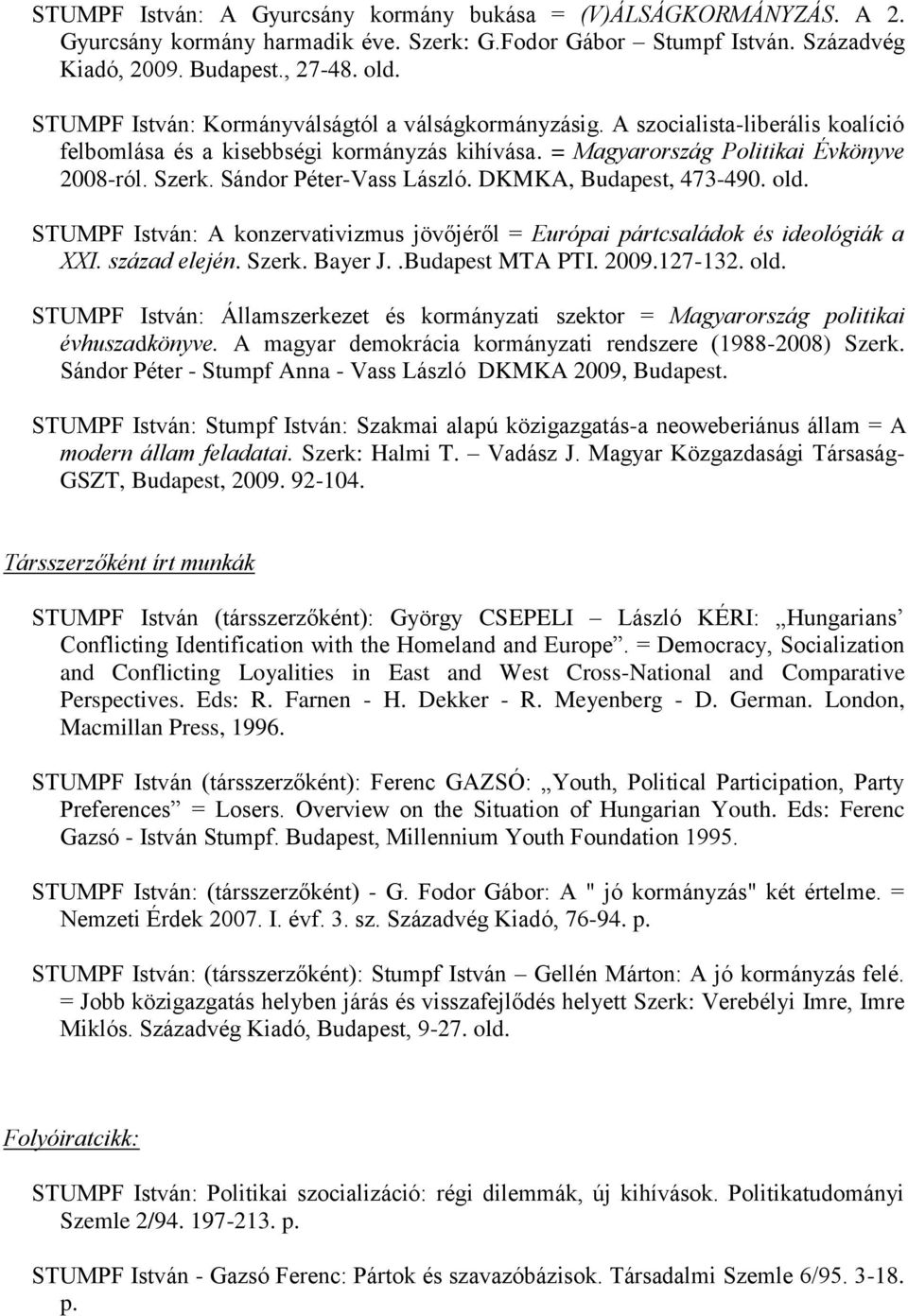 Sándor Péter-Vass László. DKMKA, Budapest, 473-490. old. STUMPF István: A konzervativizmus jövőjéről = Európai pártcsaládok és ideológiák a XXI. század elején. Szerk. Bayer J..Budapest MTA PTI. 2009.