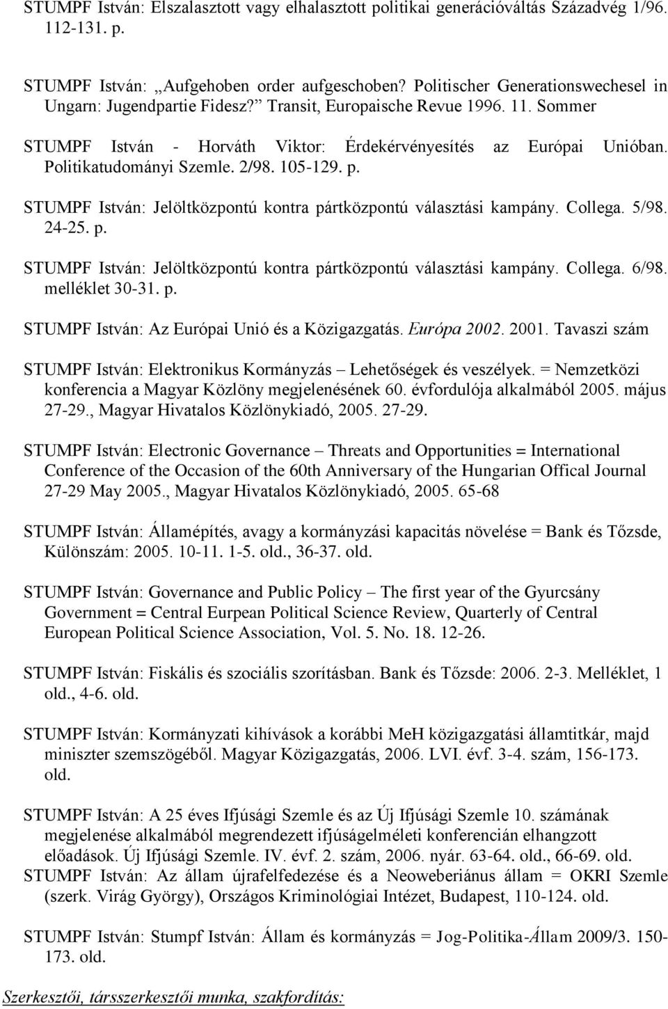 Politikatudományi Szemle. 2/98. 105-129. p. STUMPF István: Jelöltközpontú kontra pártközpontú választási kampány. Collega. 5/98. 24-25. p. STUMPF István: Jelöltközpontú kontra pártközpontú választási kampány. Collega. 6/98.