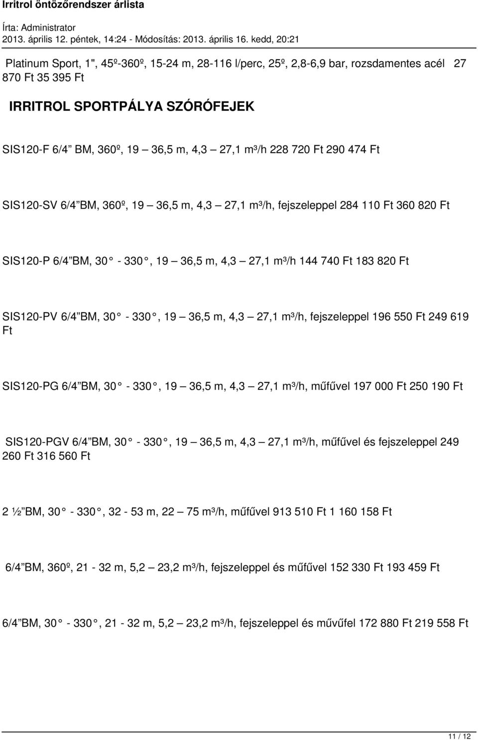 36,5 m, 4,3 27,1 m³/h, fejszeleppel 196 550 Ft 249 619 Ft SIS120-PG 6/4 BM, 30-330, 19 36,5 m, 4,3 27,1 m³/h, műfűvel 197 000 Ft 250 190 Ft SIS120-PGV 6/4 BM, 30-330, 19 36,5 m, 4,3 27,1 m³/h,