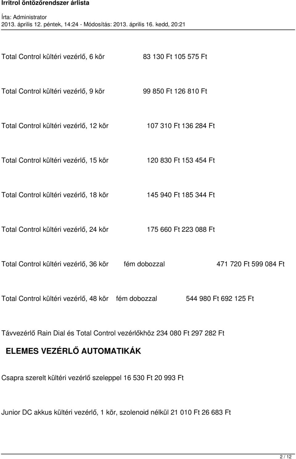 Control kültéri vezérlő, 36 kör fém dobozzal 471 720 Ft 599 084 Ft Total Control kültéri vezérlő, 48 kör fém dobozzal 544 980 Ft 692 125 Ft Távvezérlő Rain Dial és Total Control