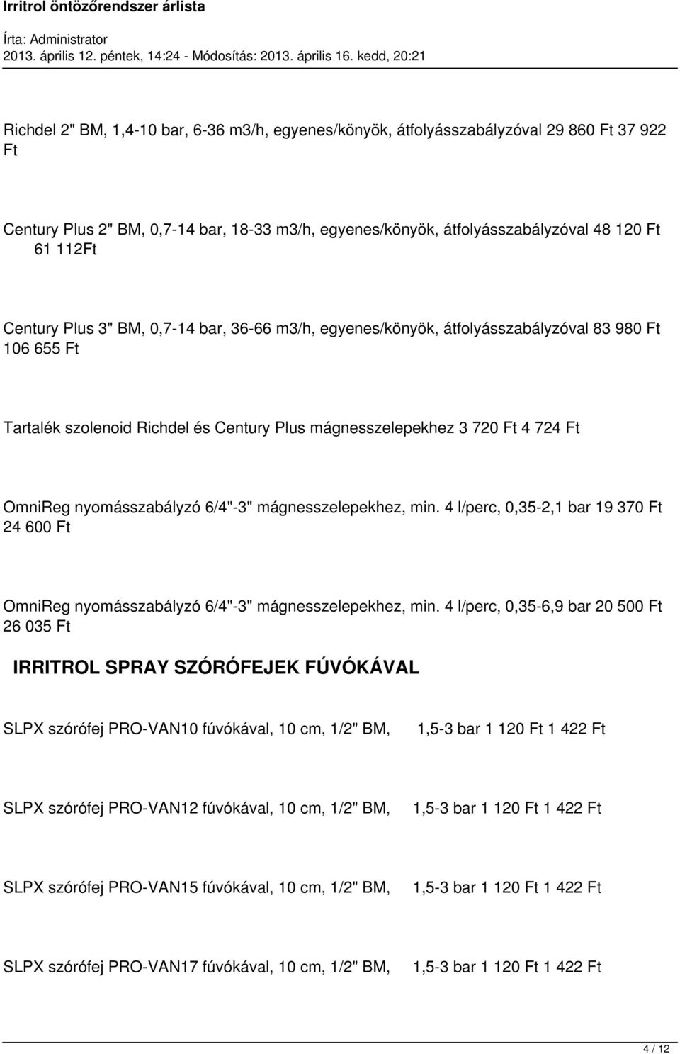 nyomásszabályzó 6/4"-3" mágnesszelepekhez, min. 4 l/perc, 0,35-2,1 bar 19 370 Ft 24 600 Ft OmniReg nyomásszabályzó 6/4"-3" mágnesszelepekhez, min.