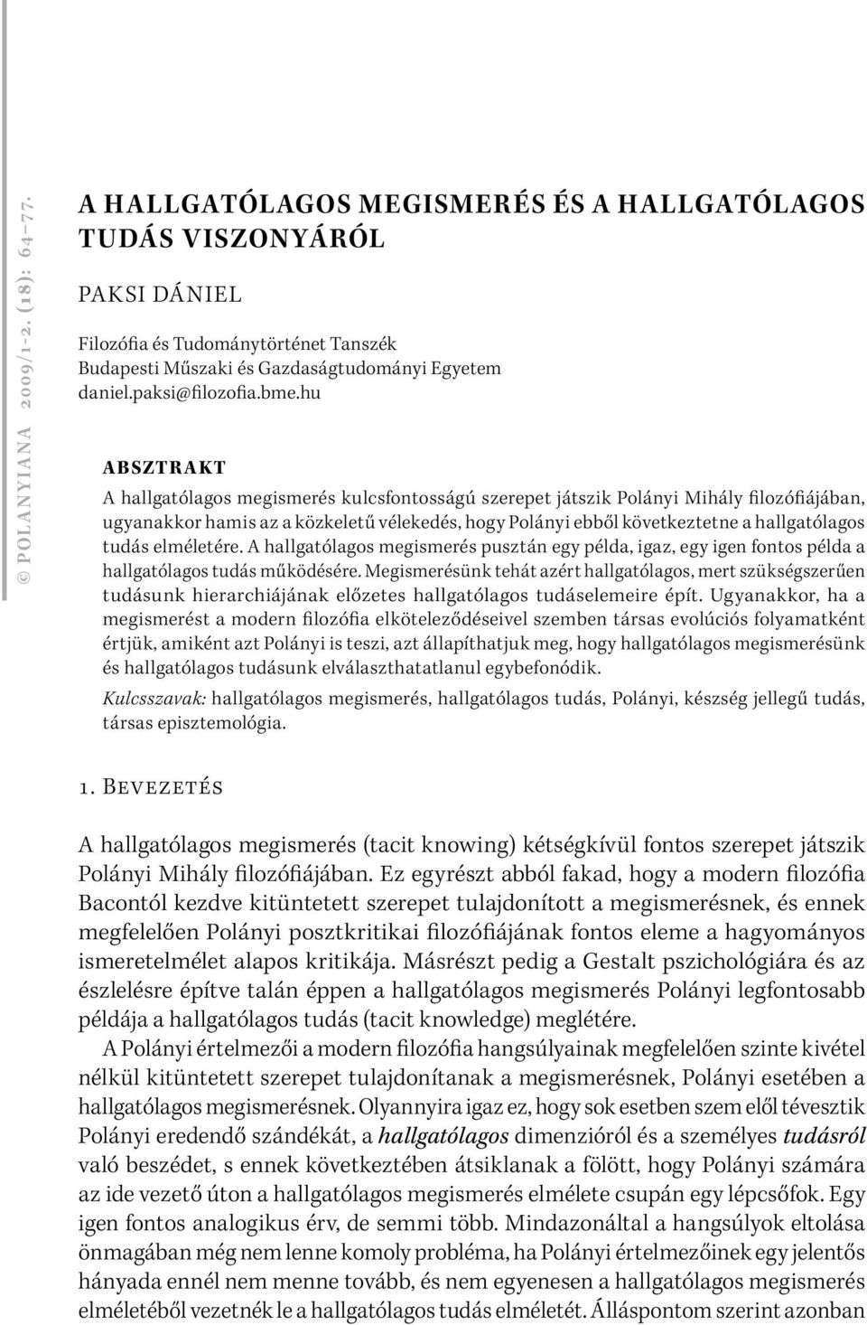 hu ABSZTRAKT A hallgatólagos megismerés kulcsfontosságú szerepet játszik Polányi Mihály filozófiájában, ugyanakkor hamis az a közkeletű vélekedés, hogy Polányi ebből következtetne a hallgatólagos