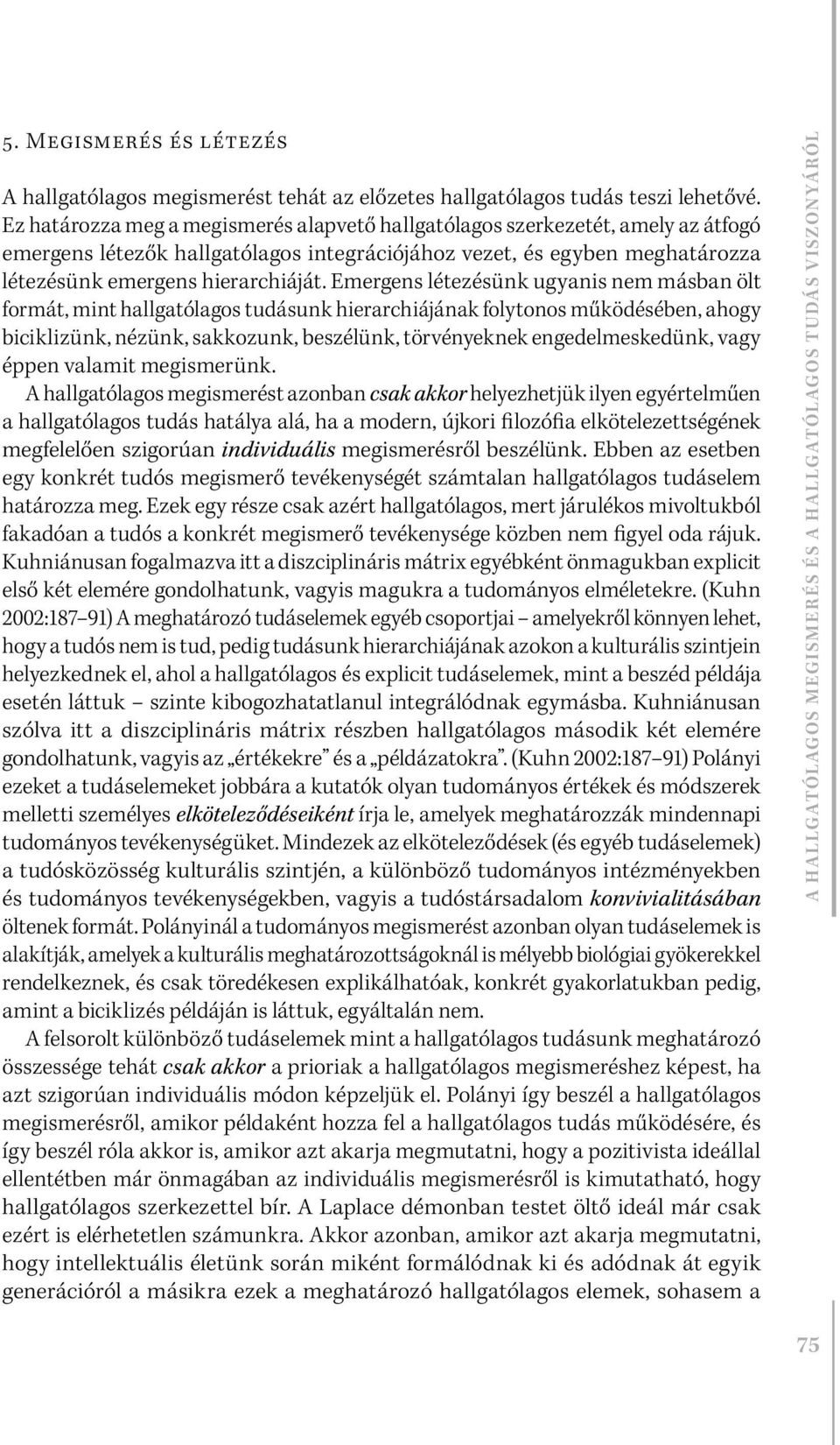 Emergens létezésünk ugyanis nem másban ölt formát, mint hallgatólagos tudásunk hierarchiájának folytonos működésében, ahogy biciklizünk, nézünk, sakkozunk, beszélünk, törvényeknek engedelmeskedünk,