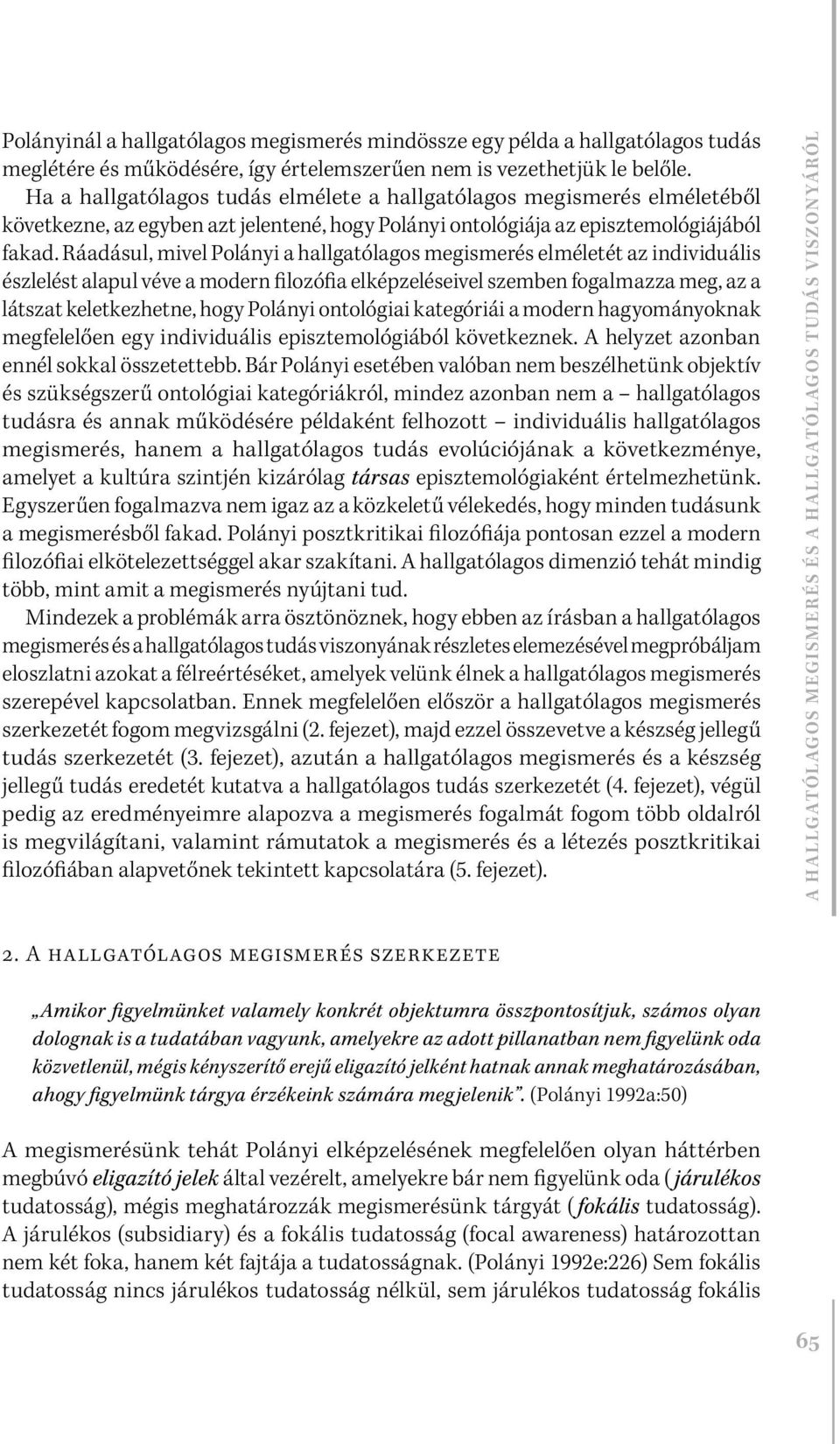 Ráadásul, mivel Polányi a hallgatólagos megismerés elméletét az individuális észlelést alapul véve a modern filozófia elképzeléseivel szemben fogalmazza meg, az a látszat keletkezhetne, hogy Polányi