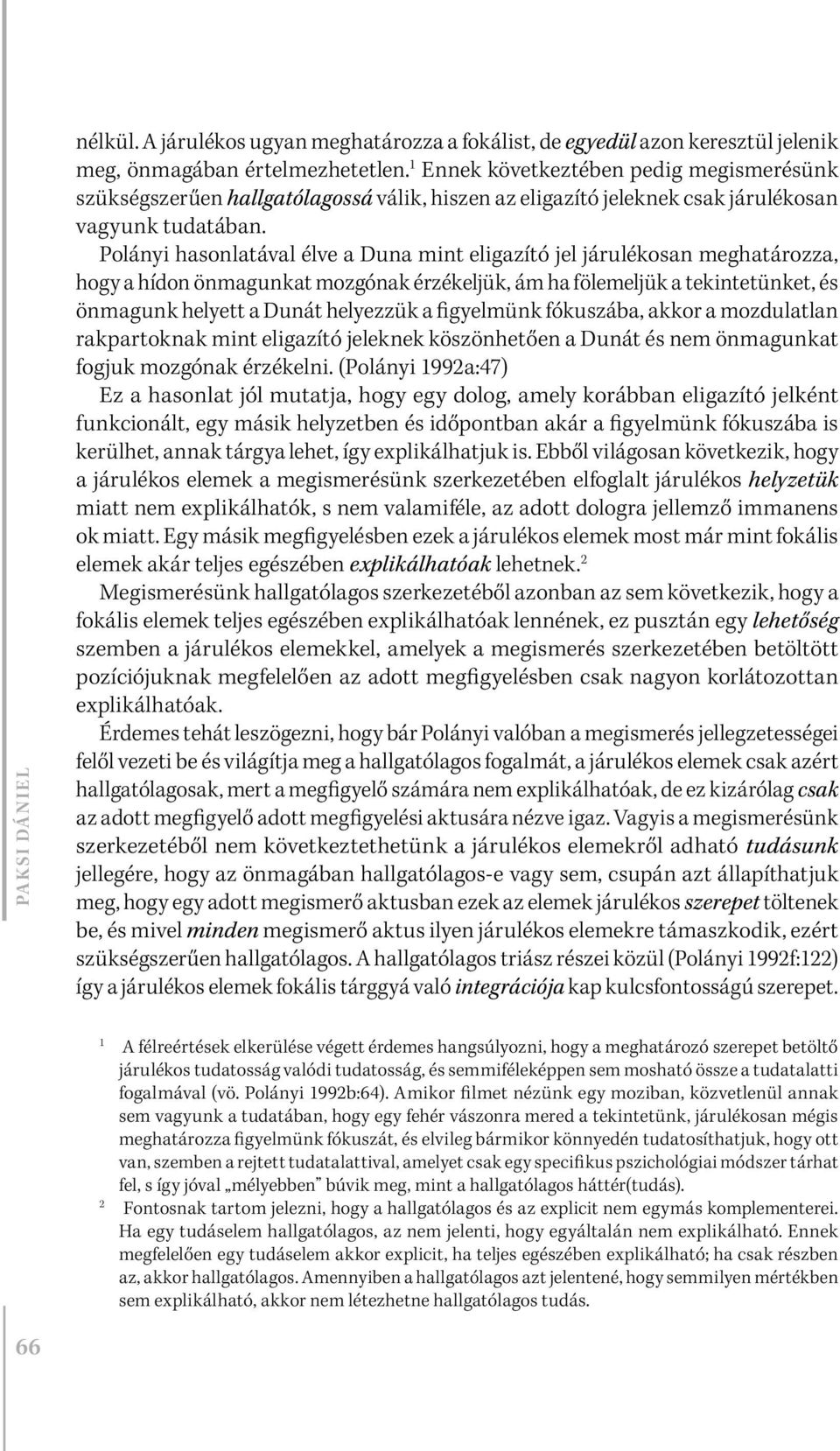Polányi hasonlatával élve a Duna mint eligazító jel járulékosan meghatározza, hogy a hídon önmagunkat mozgónak érzékeljük, ám ha fölemeljük a tekintetünket, és önmagunk helyett a Dunát helyezzük a