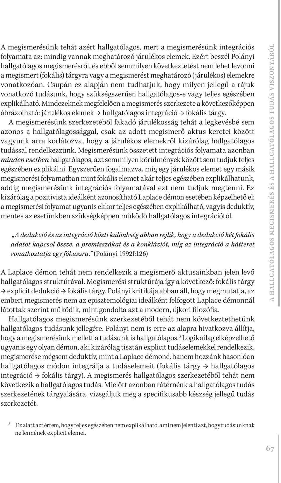 Csupán ez alapján nem tudhatjuk, hogy milyen jellegű a rájuk vonatkozó tudásunk, hogy szükségszerűen hallgatólagos-e vagy teljes egészében explikálható.