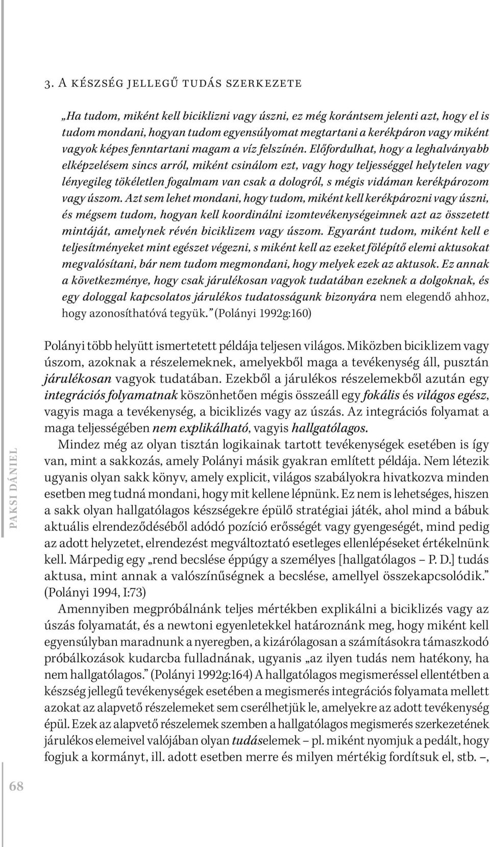Előfordulhat, hogy a leghalványabb elképzelésem sincs arról, miként csinálom ezt, vagy hogy teljességgel helytelen vagy lényegileg tökéletlen fogalmam van csak a dologról, s mégis vidáman