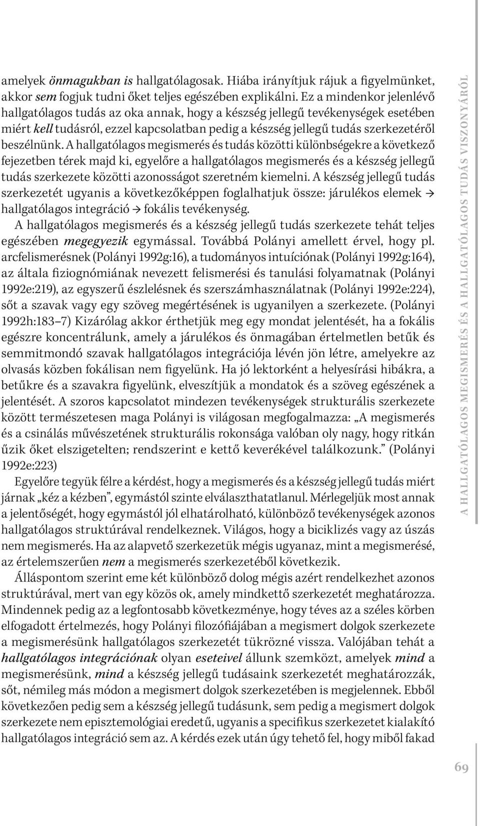 A hallgatólagos megismerés és tudás közötti különbségekre a következő fejezetben térek majd ki, egyelőre a hallgatólagos megismerés és a készség jellegű tudás szerkezete közötti azonosságot szeretném