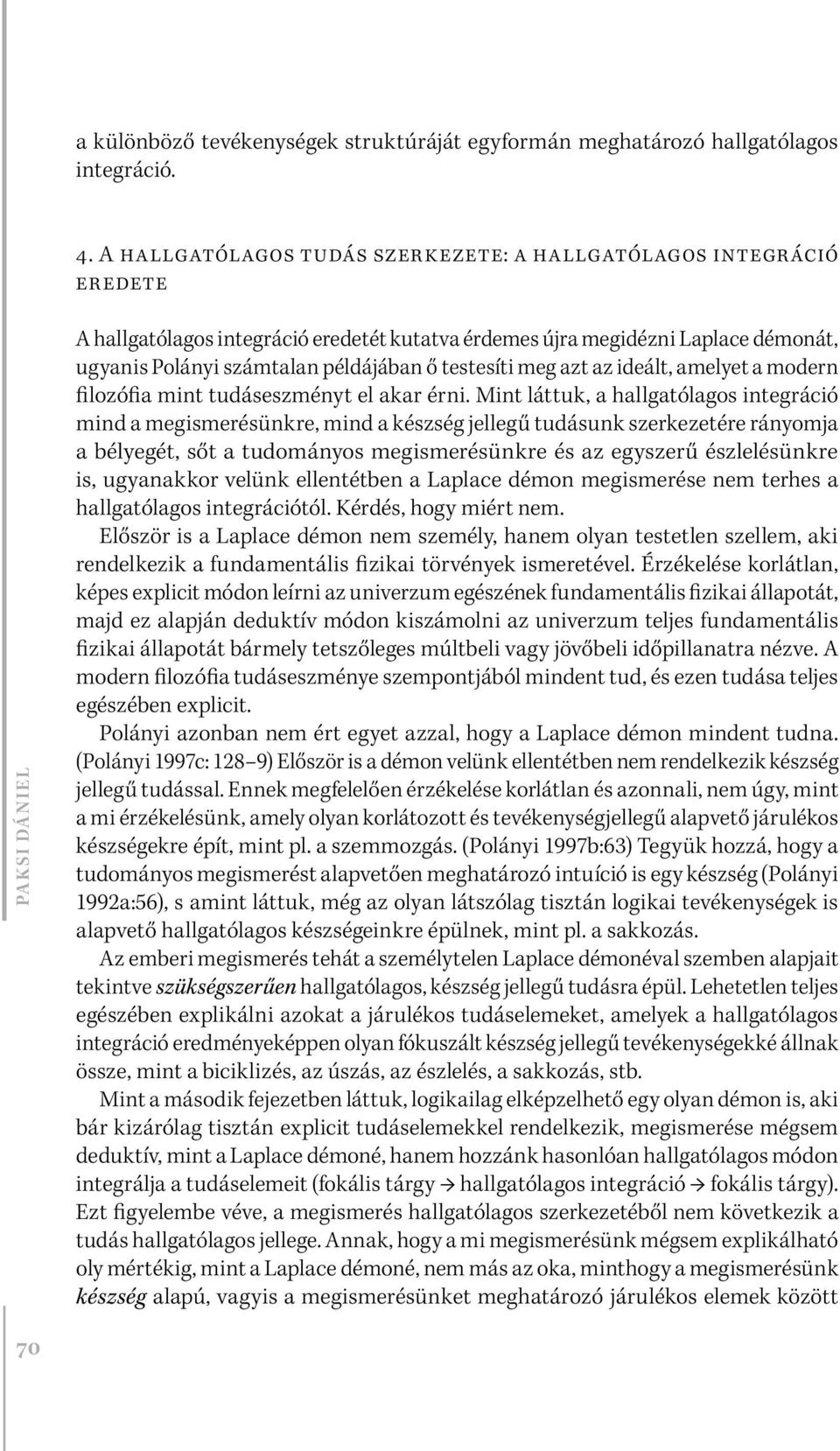 példájában ő testesíti meg azt az ideált, amelyet a modern filozófia mint tudáseszményt el akar érni.