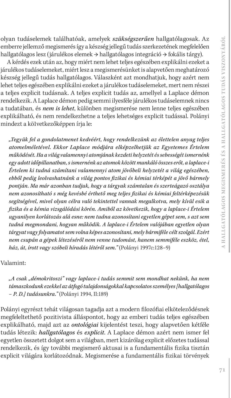 A kérdés ezek után az, hogy miért nem lehet teljes egészében explikálni ezeket a járulékos tudáselemeket, miért lesz a megismerésünket is alapvetően meghatározó készség jellegű tudás hallgatólagos.
