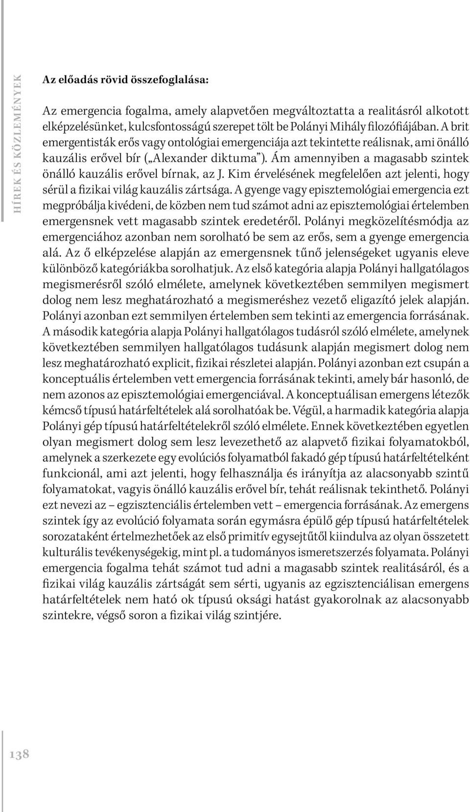Ám amennyiben a magasabb szintek önálló kauzális erővel bírnak, az J. Kim érvelésének megfelelően azt jelenti, hogy sérül a fizikai világ kauzális zártsága.