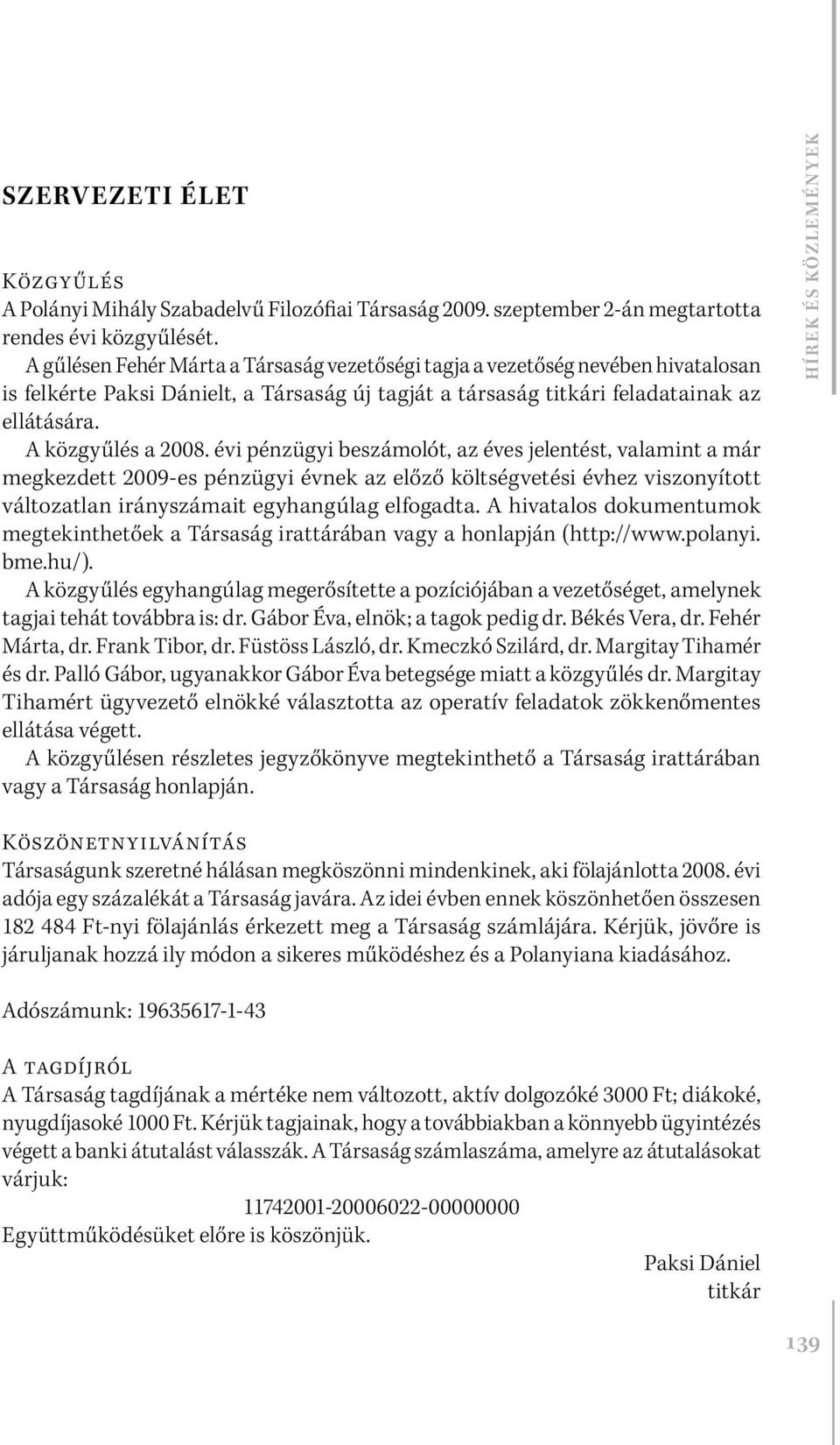 évi pénzügyi beszámolót, az éves jelentést, valamint a már megkezdett 2009-es pénzügyi évnek az előző költségvetési évhez viszonyított változatlan irányszámait egyhangúlag elfogadta.