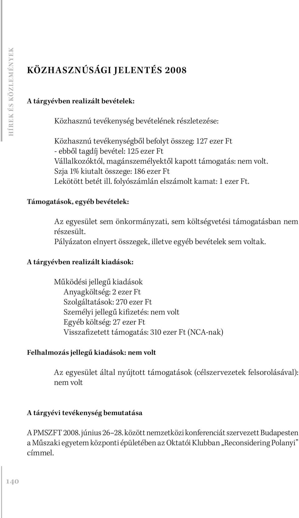 Támogatások, egyéb bevételek: Az egyesület sem önkormányzati, sem költségvetési támogatásban nem részesült. Pályázaton elnyert összegek, illetve egyéb bevételek sem voltak.