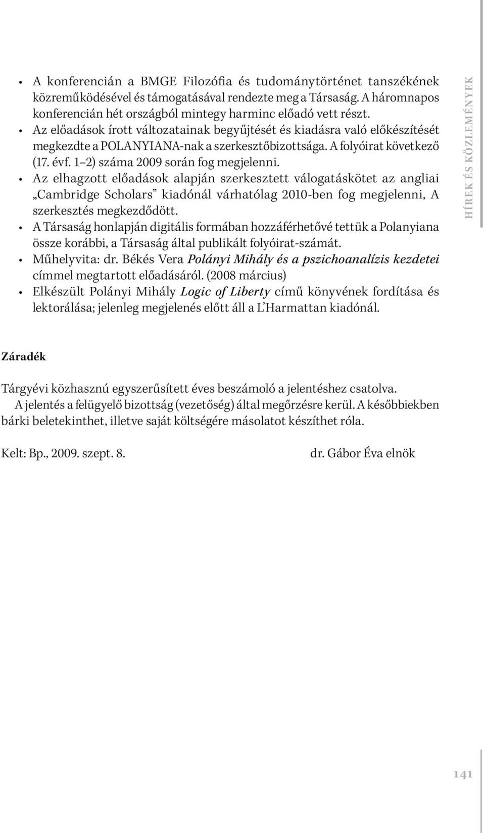 Az elhagzott előadások alapján szerkesztett válogatáskötet az angliai Cambridge Scholars kiadónál várhatólag 2010-ben fog megjelenni, A szerkesztés megkezdődött.