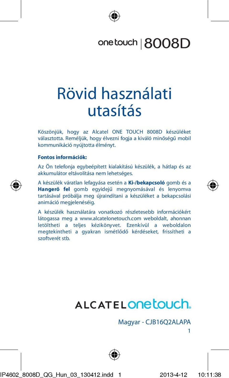 A készülék váratlan lefagyása esetén a Ki-/bekapcsoló gomb és a Hangerő fel gomb egyidejű megnyomásával és lenyomva tartásával próbálja meg újraindítani a készüléket a bekapcsolási animáció