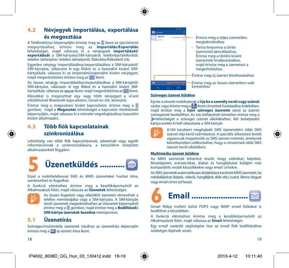 Egyetlen névjegy importálásához/exportálásához a SIM-kártyáról/ SIM-kártyára, válasszon ki egy fiókot és a használni kívánt SIMkártyá(ka)t, válassza ki az importálni/exportálni kívánt névjegyet, majd