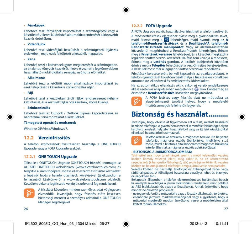 Zene Lehetővé teszi a kedvencek gyors megkeresését a számítógépen, az általános könyvtár kezelését, illetve élvezheti a legkönnyebben használható mobil digitális zenegép nyújtotta előnyöket.
