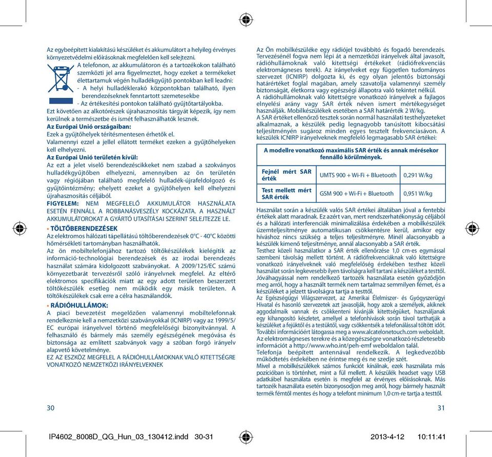 központokban található, ilyen berendezéseknek fenntartott szemetesekbe - Az értékesítési pontokon található gyűjtőtartályokba.