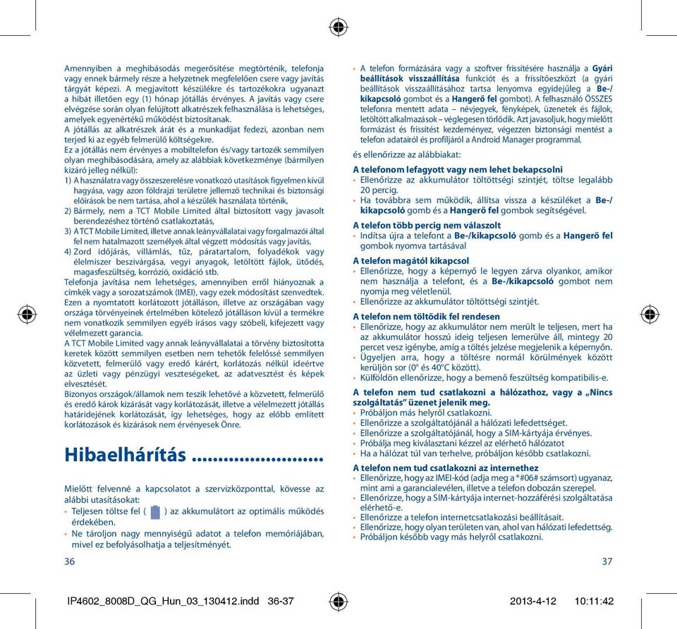 A javítás vagy csere elvégzése során olyan felújított alkatrészek felhasználása is lehetséges, amelyek egyenértékű működést biztosítanak.