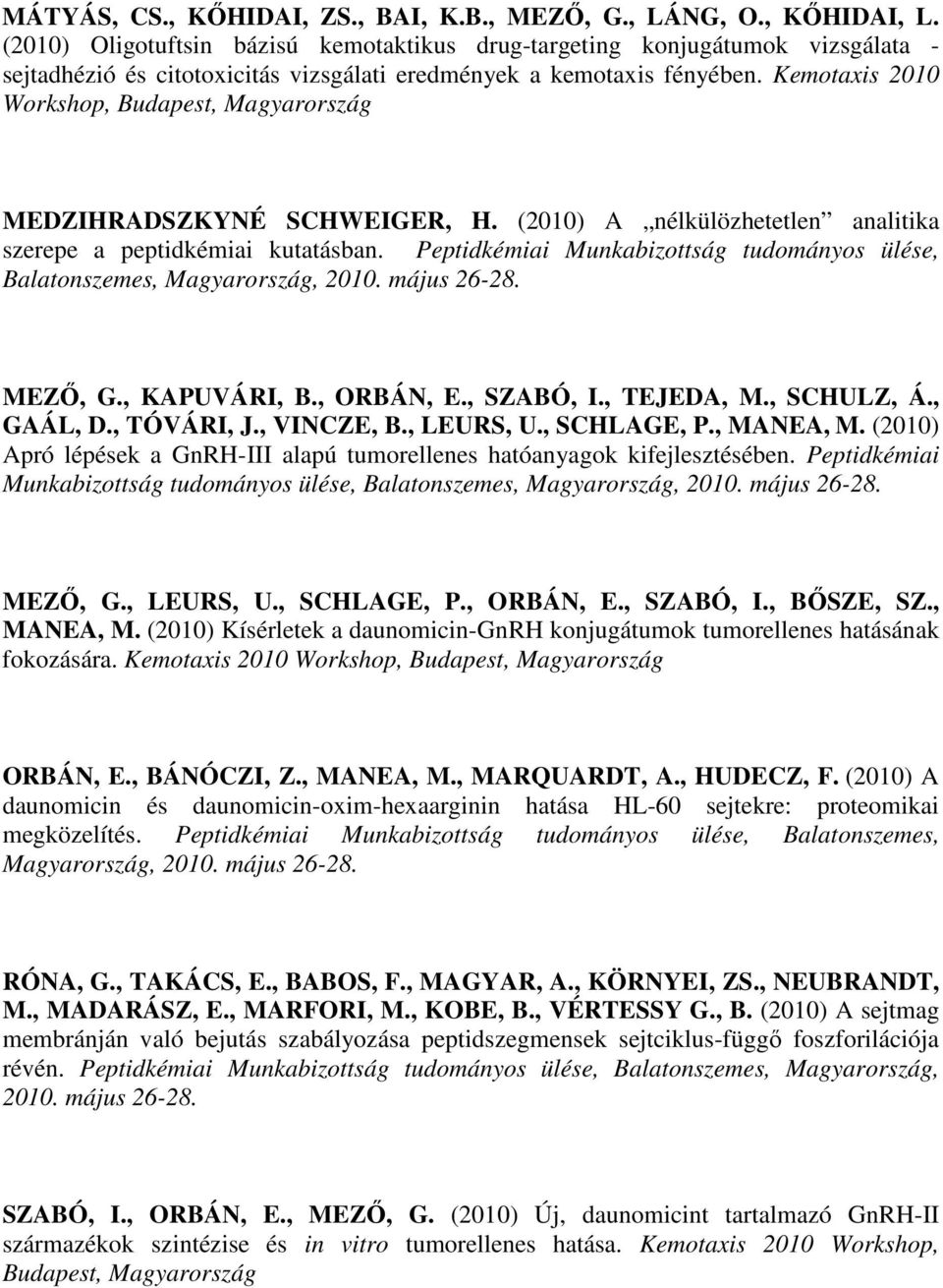 Kemotaxis 2010 Workshop, Budapest, Magyarország MEDZIHRADSZKYNÉ SCHWEIGER, H. (2010) A nélkülözhetetlen analitika szerepe a peptidkémiai kutatásban.