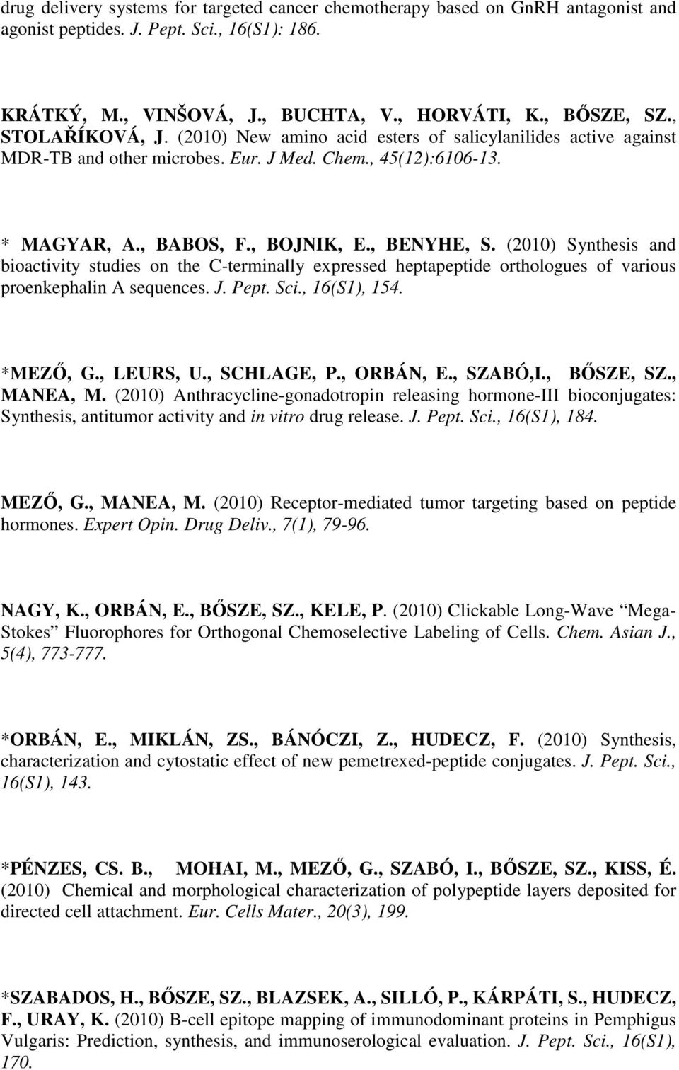 (2010) Synthesis and bioactivity studies on the C-terminally expressed heptapeptide orthologues of various proenkephalin A sequences. J. Pept. Sci., 16(S1), 154. *MEZŐ, G., LEURS, U., SCHLAGE, P.