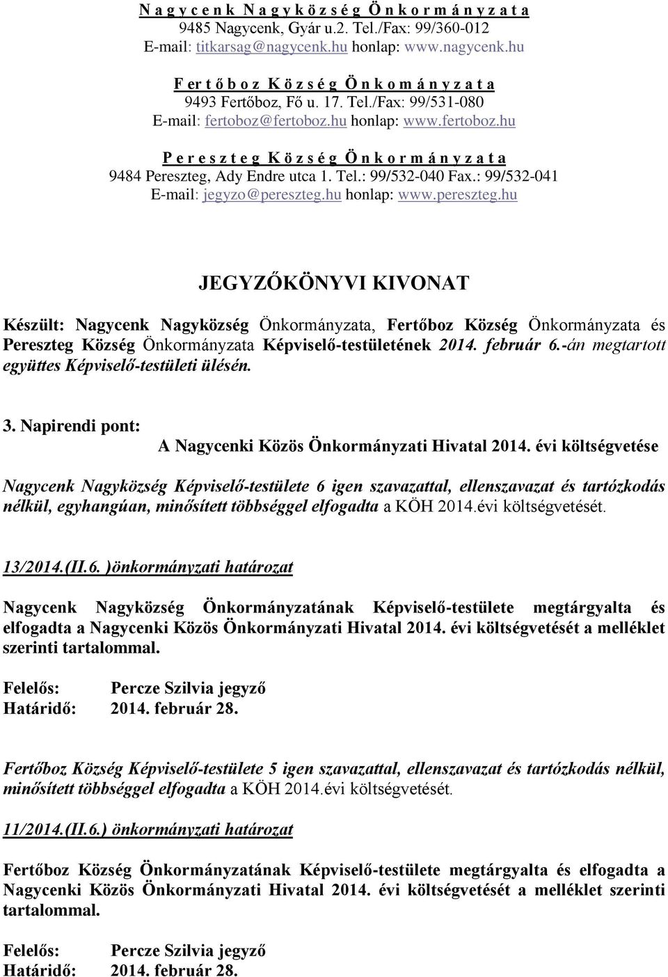 fertoboz.hu honlap: www.fertoboz.hu P e r e s z t e g K ö z s é g Ö n k o r m á n y z a t a 9484 Pereszteg, Ady Endre utca 1. Tel.: 99/532-040 Fax.: 99/532-041 E-mail: jegyzo@pereszteg.