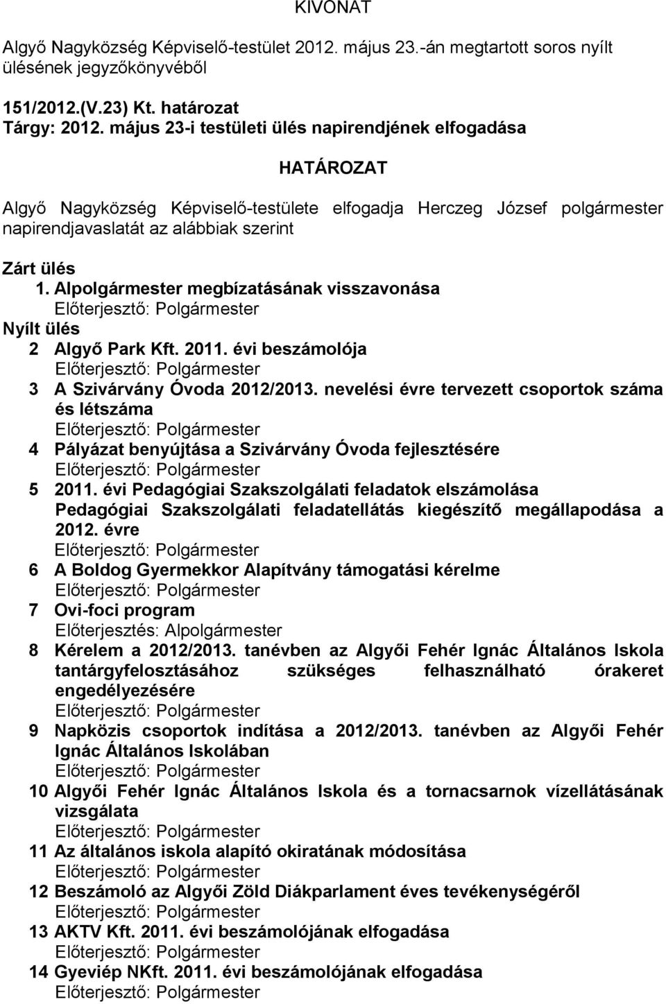 Al megbízatásának visszavonása Nyílt ülés 2 Algyő Park Kft. 2011. évi beszámolója 3 A Szivárvány Óvoda 2012/2013.