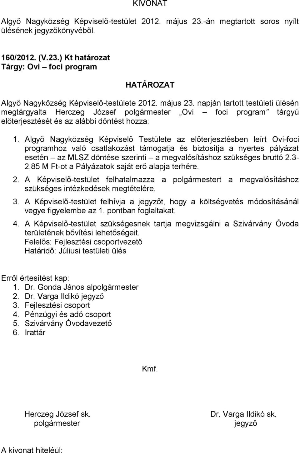 Algyő Nagyközség Képviselő Testülete az előterjesztésben leírt Ovi-foci programhoz való csatlakozást támogatja és biztosítja a nyertes pályázat esetén az MLSZ döntése szerinti a megvalósításhoz