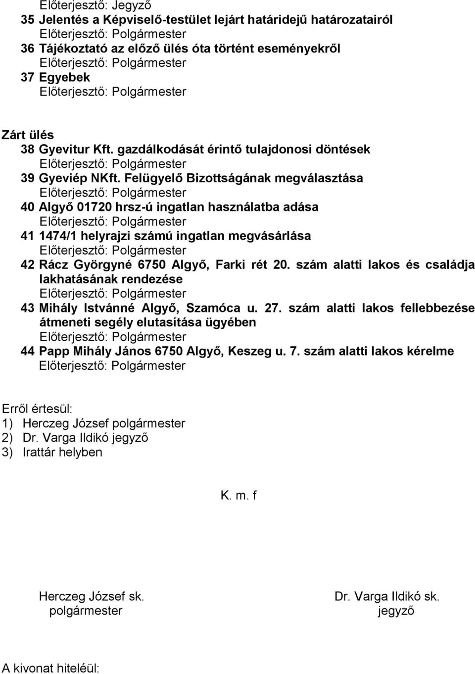 Felügyelő Bizottságának megválasztása 40 Algyő 01720 hrsz-ú ingatlan használatba adása 41 1474/1 helyrajzi számú ingatlan megvásárlása 42 Rácz Györgyné 6750 Algyő, Farki rét 20.