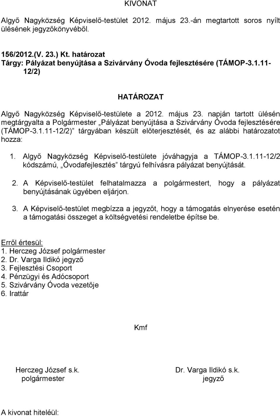 Algyő Nagyközség Képviselő-testülete jóváhagyja a TÁMOP-3.1.11-12/2 kódszámú, Óvodafejlesztés tárgyú felhívásra pályázat benyújtását. 2.