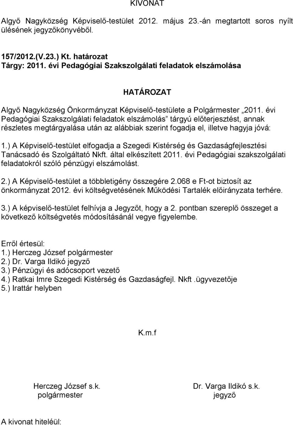 ) A Képviselő-testület elfogadja a Szegedi Kistérség és Gazdaságfejlesztési Tanácsadó és Szolgáltató Nkft. által elkészített 2011.