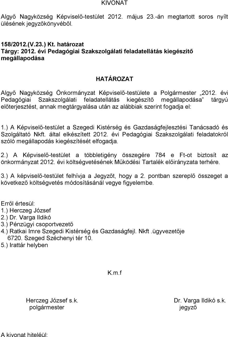 évi Pedagógiai Szakszolgálati feladatellátás kiegészítő megállapodása tárgyú előterjesztést, annak megtárgyalása után az alábbiak szerint fogadja el: 1.