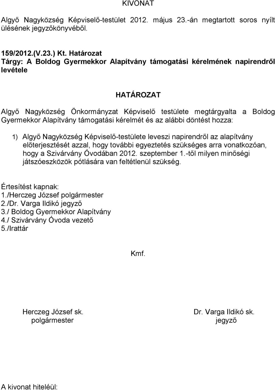 Alapítvány támogatási kérelmét és az alábbi döntést hozza: 1) Algyő Nagyközség Képviselő-testülete leveszi napirendről az alapítvány előterjesztését azzal, hogy további