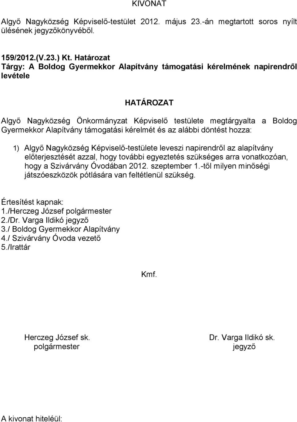 Alapítvány támogatási kérelmét és az alábbi döntést hozza: 1) Algyő Nagyközség Képviselő-testülete leveszi napirendről az alapítvány előterjesztését azzal, hogy további